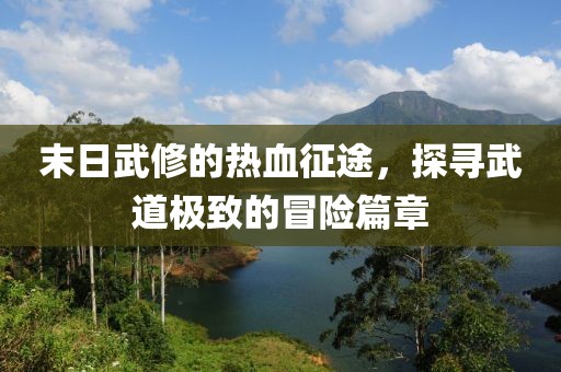 末日武修的热血征途，探寻武道极致的冒险篇章
