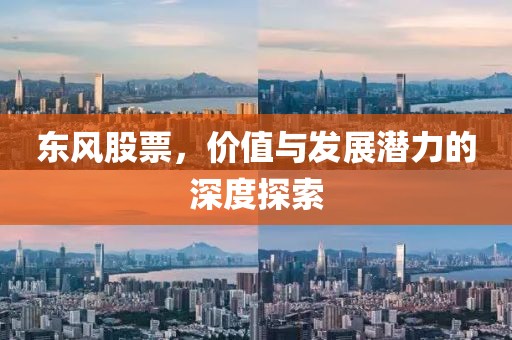 东风股票，价值与发展潜力的深度探索