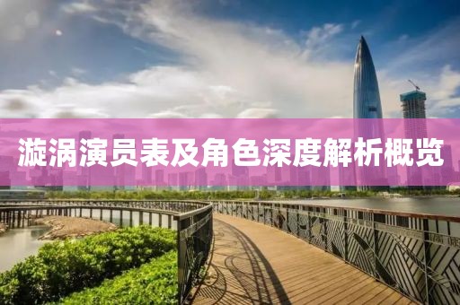 漩涡演员表及角色深度解析概览