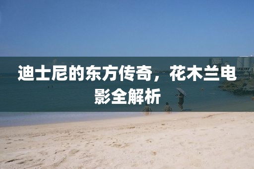 迪士尼的东方传奇，花木兰电影全解析