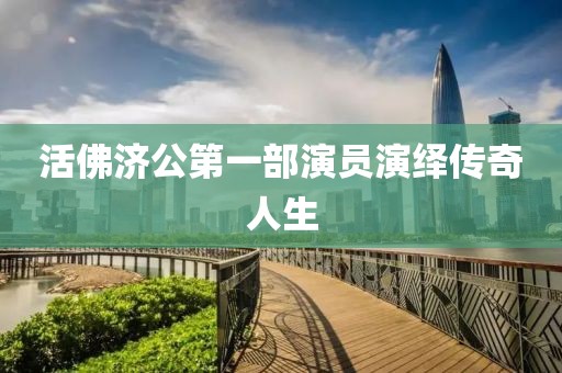 活佛济公第一部演员演绎传奇人生